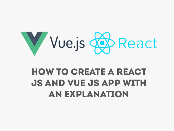 How to Create a React Js and Vue Js App With an Explanation